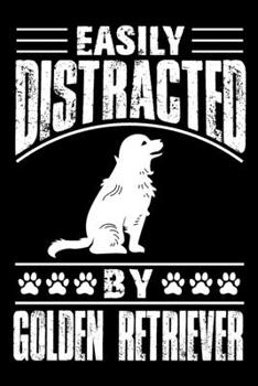 Easily Distracted By Golden Retriever: Notebook Gifts For Dog Lovers, Golden Retriever Journal Notebook Best Gifts For Who Love Golden Retriever Dog Notebook Blank Lined Ruled Journal 6x9 100 Pages