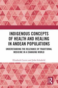 Hardcover Indigenous Concepts of Health and Healing in Andean Populations: Understanding the Relevance of Traditional Medicine in a Changing World Book