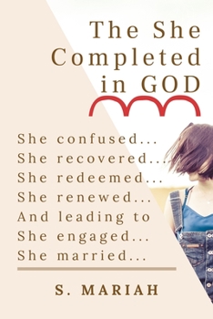 Paperback The 'She' Completed In God: She confused, recovered, redeemed, renewed and finally leading to her marriage - transformation is possible! Book