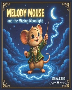 Paperback Melody Mouse and the Missing Moonlight: A Magical Adventure About Courage, Friendship, and Bringing Back the Light (Melody Mouse Adventures) Book