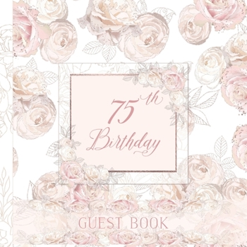 75th Birthday Guest Book: Elegant Pink and White Roses Full Color Interior 75th Birthday Guestbook Includes Dedicated Pages for Children or Grandchildren To Write A Special Note