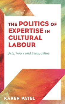 The Politics of Expertise in Cultural Labour : Arts, Work and Inequalities