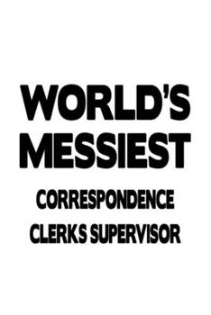 World's Messiest Correspondence Clerks Supervisor: New Correspondence Clerks Supervisor Notebook, Correspondence Assistants Supervisor Journal Gift, ... | 6 x 9 Compact Size, 109 Blank Lined Pages