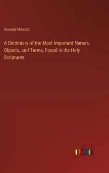 Hardcover A Dictionary of the Most Important Names, Objects, and Terms, Found in the Holy Scriptures Book