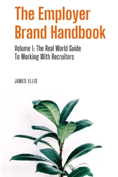 Paperback The Employer Brand Handbook: Volume 1: The Real World Guide to Working With Recruiters Book