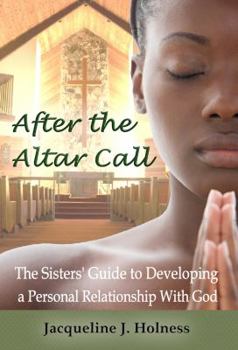 Paperback After the Altar Call: The Sisters' Guide to Developing a Personal Relationship with God Book