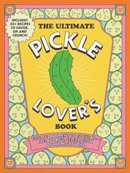 Hardcover The Ultimate Pickle Lover's Book: From Condiment to Cocktail--A Flavorful Celebration of the Mighty Dill Book