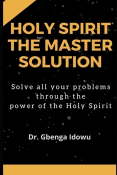 Paperback Holy Spirit the Master Solution: Solve all Your Problems Through the Power of the Holy Spirit Book