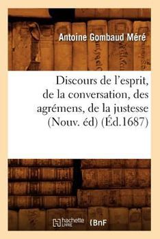 Paperback Discours de l'Esprit, de la Conversation, Des Agrémens, de la Justesse, (Nouv. Éd) (Éd.1687) [French] Book