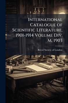 International Catalogue of Scientific Literature, 1901-1914 Volume DIV. M, 1903