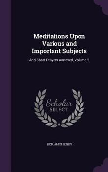Hardcover Meditations Upon Various and Important Subjects: And Short Prayers Annexed, Volume 2 Book