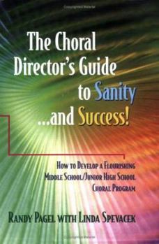 The Choral Director's Guide to Sanity...and Success! How to Develop a Flourishing Middle School/Junior High School Choral Program