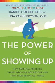 Hardcover The Power of Showing Up: How Parental Presence Shapes Who Our Kids Become and How Their Brains Get Wired Book