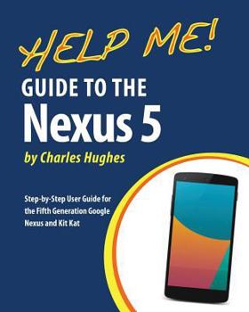 Paperback Help Me! Guide to the Nexus 5: Step-by-Step User Guide for the Fifth Generation Nexus and Kit-Kat Book