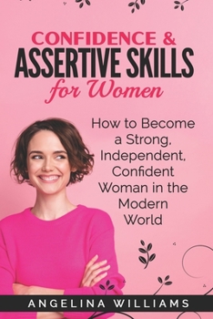 Paperback Confidence & Assertive Skills for Women: How to become a Strong, Independent, Confident Woman in the Modern World Book