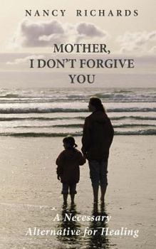 Paperback Mother, I Don't Forgive You: A Necessary Alternative For Healing Book