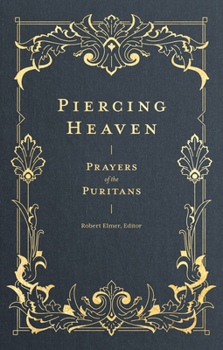 Hardcover Piercing Heaven: Prayers of the Puritans Book