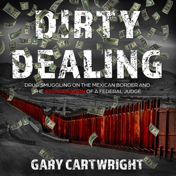 Audio CD Dirty Dealing: Drug Smuggling on the Mexican Border and the Assassination of a Federal Judge Book