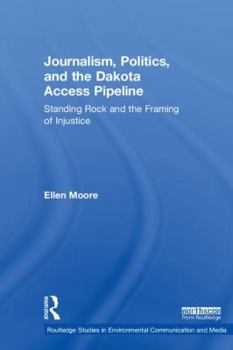 Hardcover Journalism, Politics, and the Dakota Access Pipeline: Standing Rock and the Framing of Injustice Book