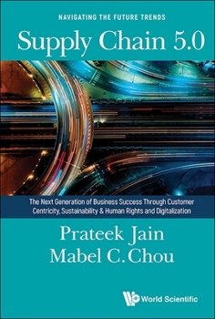 Hardcover Supply Chain 5.0: The Next Generation of Business Success Through Customer Centricity, Sustainability & Human Rights and Digitalization Book