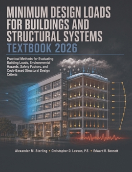 Minimum Design Loads For Buildings And Structural Systems Textbook 2026: Practical Methods for Evaluating Building Loads, Environmental Hazards, ... and Code-Based Structural Design Criteria