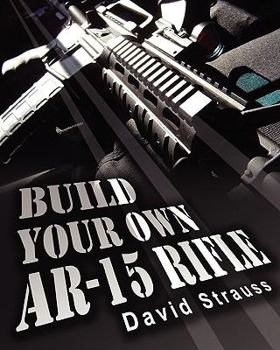 Paperback Build Your Own AR-15 Rifle: In Less Than 3 Hours You Too, Can Build Your Own Fully Customized AR-15 Rifle From Scratch...Even If You Have Never To Book