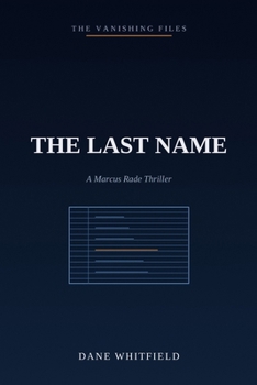 The Last Name: A Marcus Rade Thriller, Book 7 (The Vanishing Files)