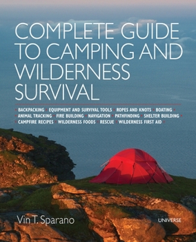 Paperback Complete Guide to Camping and Wilderness Survival: Backpacking. Ropes and Knots. Boating. Animal Tracking. Fire Building. Navigation. Pathfinding. She Book