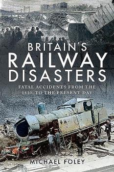 Paperback Britain's Railway Disasters: Fatal Accidents from the 1830s to the Present Day Book