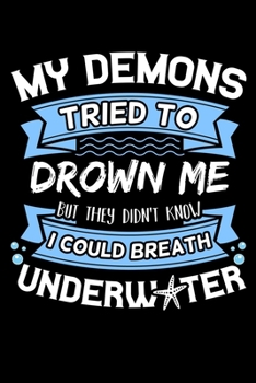 My Demons Tried To Drown Me But They Didn't Know I Could Breath Underwater: Mermaid Notebook to Write in, 6x9, Lined, 120 Pages Journal