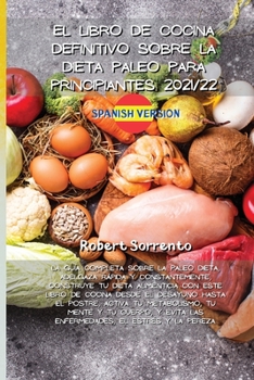 El Libro de Cocina Definitivo Sobre La Dieta Paleo Para Principiantes 2021/22: La guía completa sobre la Paleo Dieta, adelgaza rápida y ... el postre, activa tu me