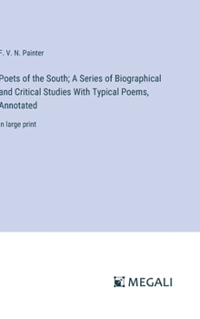 Poets of the South; A Series of Biographical and Critical Studies With Typical Poems, Annotated: in large print