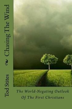 Paperback Chasing The Wind: The World-Negating Outlook Of The First Christians Book