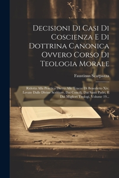 Paperback Decisioni Di Casi Di Coscienza E Di Dottrina Canonica Ovvero Corso Di Teologia Morale: Ridotta Alla Practica Dietro Alle Tracce Di Benedetto Xiv. Leva [Italian] Book