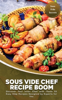 Hardcover Sous Vide Chef Recipe Boom: Discover Your Inner Chef with These 50 Easy Step Recipes Designed by Experts for You Book