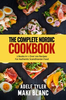 Paperback The Complete Nordic Cookbook: 2 Books in 1: Over 100 Recipes For Authentic Scandinavian Food Book