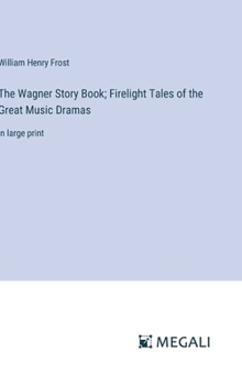 Hardcover The Wagner Story Book; Firelight Tales of the Great Music Dramas: in large print Book