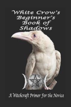 Paperback White Crow's Beginner's Book of Shadows: A Witchcraft Primer for the Novice Book