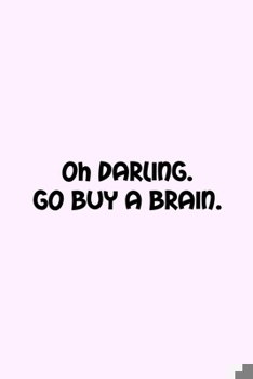 Paperback Oh Darling. Go Buy A Brain.: Lined Blank Notebook Journal With Funny Sassy Saying On Cover, Great Gifts For Coworkers, Employees, Women, And Staff Book