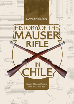 Hardcover History of the Mauser Rifle in Chile: Mauser Chileno Modelo 1895, 1912, and 1935 Book