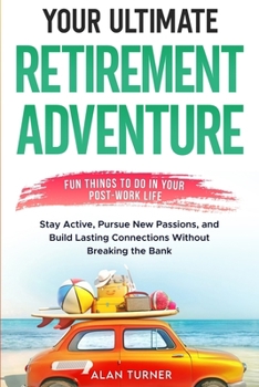 Paperback Your Ultimate Retirement Adventure - Fun Things To Do in Your Post-Work Life Book