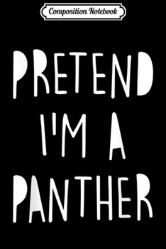 Composition Notebook: Pretend I'm A Panther Costume Halloween Funny  Journal/Notebook Blank Lined Ruled 6x9 100 Pages