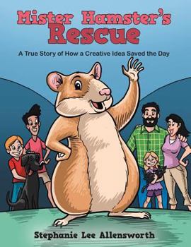 Mister Hamster’s Rescue: A True Story of How a Creative Idea Saved the Day
