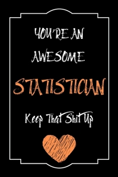 Paperback You're An Awesome Statistician Keep That Shit Up Notebook Funny Gift For Statistician: Lined Notebook / Journal Gift, 120 Pages, 6x9, Soft Cover, Matt Book