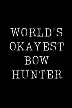 Paperback World's Okayest Bow Hunter: Blank Lined Journal For Taking Notes, Journaling, Funny Gift, Gag Gift For Coworker or Family Member Book