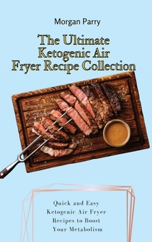 Hardcover The Ultimate Ketogenic Air Fryer Recipe Collection: Quick and Easy Ketogenic Air Fryer Recipes to Boost Your Metabolism Book