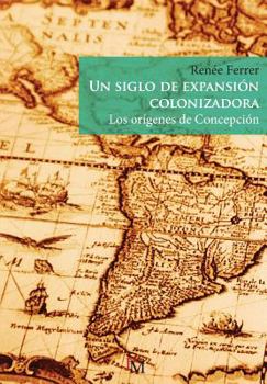 Paperback Un siglo de expansión colonizadora: Los orígenes de Concepción [Spanish] Book