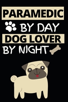 Paramedic By Day Dog Lover By Night: Funny Paramedic Notebook/Journal (6” X 9”) Gift For Christmas Or Birthday