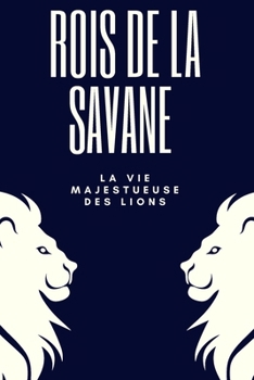 Rois de la Savane: La Vie Majestueuse des Lions (French Edition)