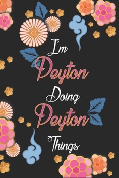 Paperback I'm Peyton Doing Peyton C1Things Notebook Birthday Gift: Personalized Name Journal Writing Notebook For Girls and Women, 100 Pages, 6x9, Soft Cover, M Book